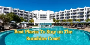 Best Places To Stay on The Sunshine Coast