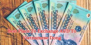 best place to exchange aud to vietnamese dong