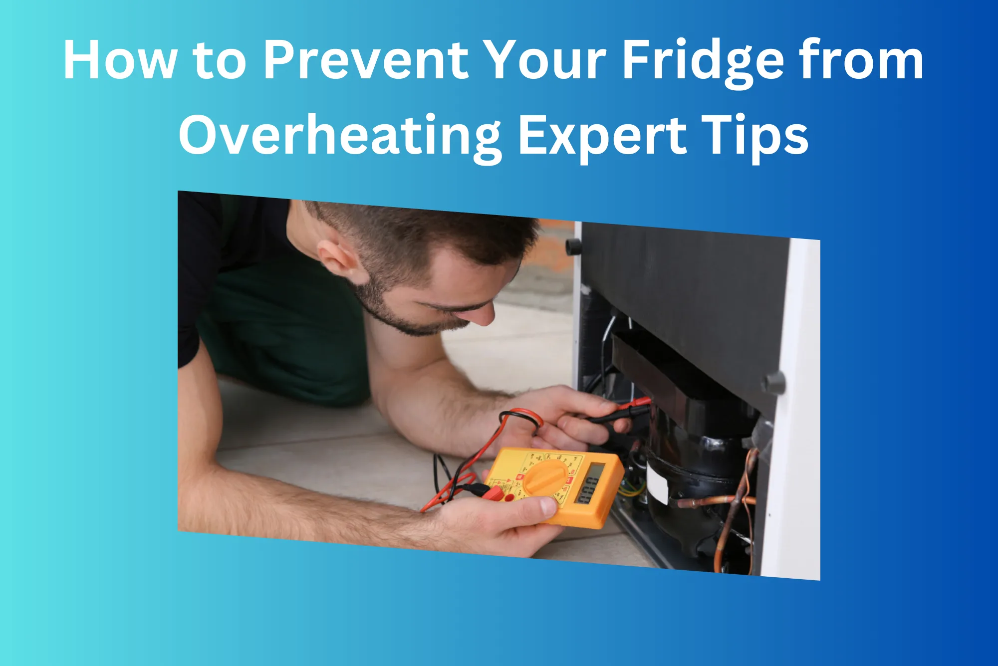 How to Prevent Your Fridge from Overheating Expert Tips